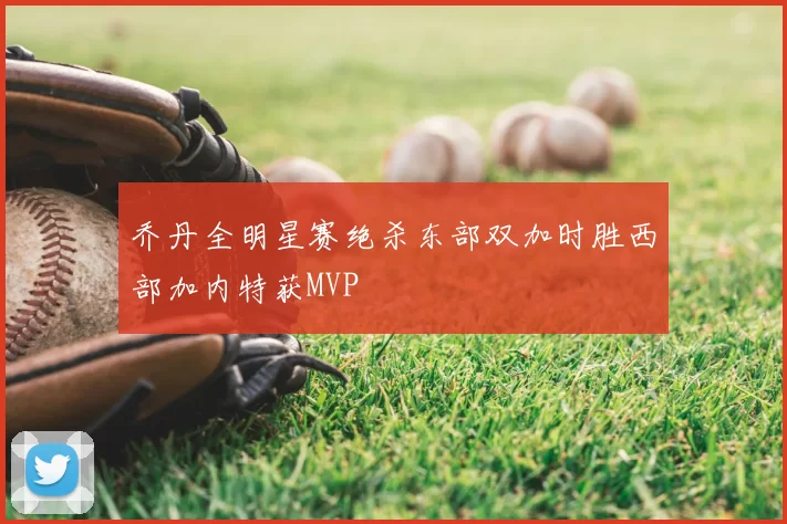 乔丹全明星赛绝杀东部双加时胜西部加内特获MVP