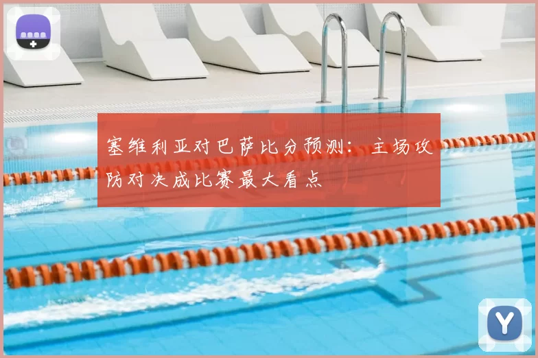 塞维利亚对巴萨比分预测：主场攻防对决成比赛最大看点