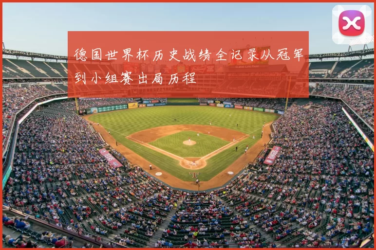德国世界杯历史战绩全记录从冠军到小组赛出局历程