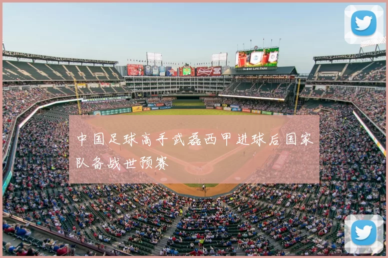 中国足球高手武磊西甲进球后国家队备战世预赛
