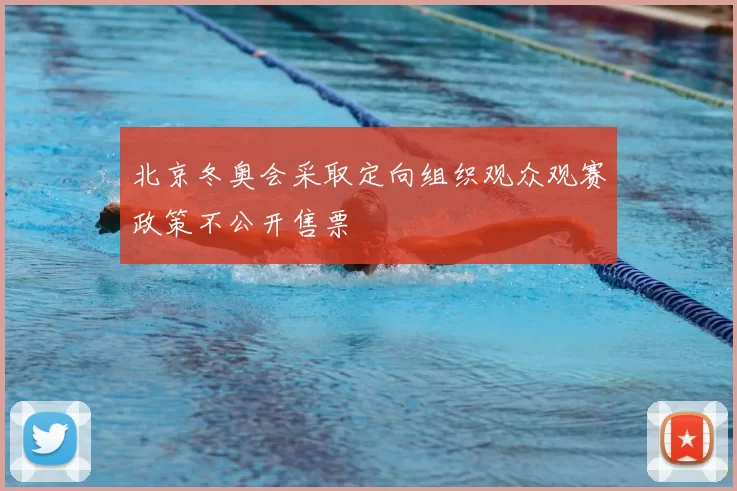 北京冬奥会采取定向组织观众观赛政策不公开售票